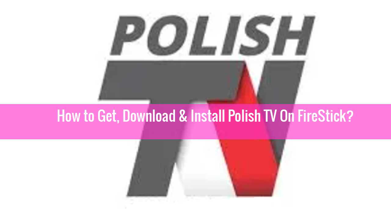 Polish TV On FireStick-Get & Watch On Amazon FireStick