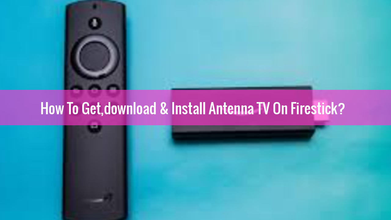 Antenna TV On Firestick How To Get,download & Install It?